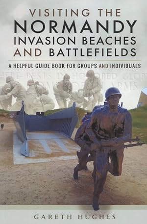 Visiting the Normandy Invasion Beaches and Battlefields: A Helpful Guide Book for Groups and Indi...