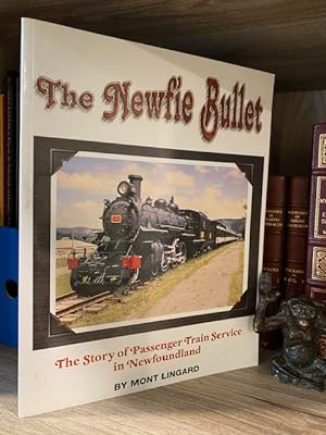 THE NEWFIE BULLET THE STORY OF PASSENGER TRAIN SERVICE IN NEWFOUNDLAND **SIGNED BY THE AUTHOR**
