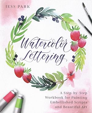 Watercolor Lettering: A Step-by-Step Workbook for Painting Embellished Scripts and Beautiful Art ...