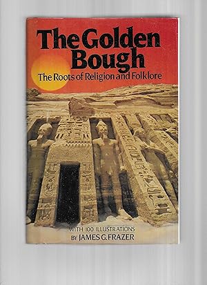 THE GOLDEN BOUGH; The Roots of Religion and Folklore. With 100 Illustrations. The Only Unabridge ...