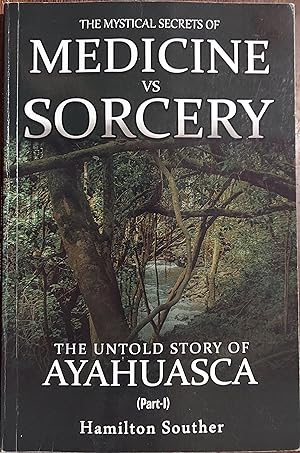 The Mystical Secrets of Medicine vs Sorcery: The Untold Story of Ayahuasca Part 1