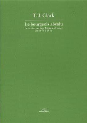 LE BOURGEOIS ABSOLU. Les artistes et la politique en France de 1848 à 1851