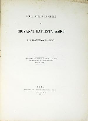 Sulla vita e le opere di Giovanni Battista Amici.Estratto dal "Bullettino di bibliografia e stori...