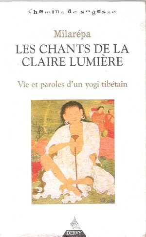 Les Chants de la Claire Lumière : Vie et paroles d'un yogi tibétain
