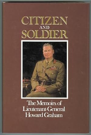 CITIZEN AND SOLDIER: THE MEMOIRS OF LT.-GEN. HOWARD GRAHAM.