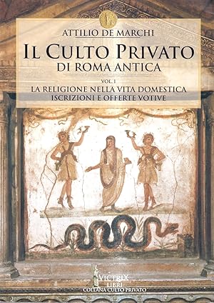 Il culto privato di Roma antica - Vol. 1: La religione nella vita domestica. Iscrizioni e offerte...