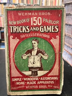 New Book of One Hundred and Fifty Parlor Tricks and Games. Homemade Apparatus. Simple! Wonderful!...