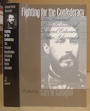 Fighting for The Confederacy - The Personal Recollections Of General Edward Porter Alexander