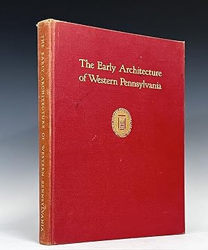 The Early Architecture of Western Pennsylvania: A Record of Building Before 1860, Based upon the ...