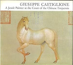 Giuseppe Castiglione,: A Jesuit Painter at the Court of the Chinese Emperors