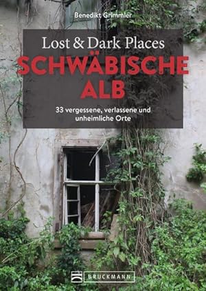 Lost & Dark Places Schwäbische Alb : 33 vergessene, verlassene und unheimliche Orte