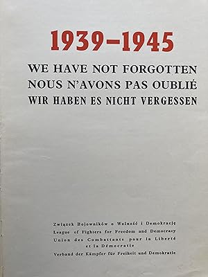 1939-1945 We have not forgotten. Nous n'avons pas oublié. Wir haben es nicht vergessen.