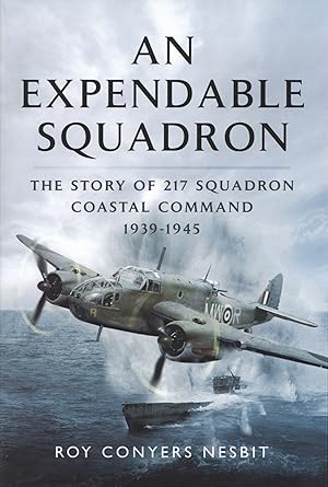 An Expendable Squadron: The Story of 217 Squadron, Coastal Command, 1939-1945