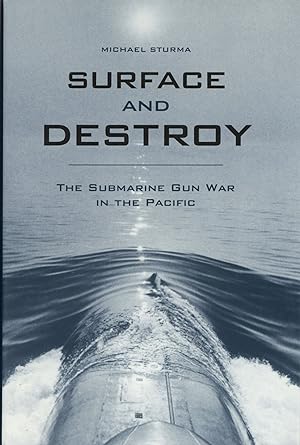 Surface and Destroy: The Submarine Gun War in the Pacific