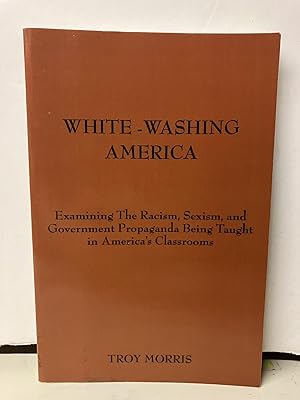 White-Washing America: Examining the Racism, Sexism, and Government Propaganda Being Taught in Am...