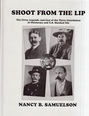 Shoot From the Lip The Lives, Legends and Lies of the Three Guardsmen of Oklahoma and U.S. Marsha...