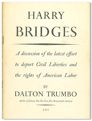 HARRY BRIDGES. A DISCUSSION OF THE LATEST EFFORT TO DEPORT CIVIL LIBERTIES AND THE RIGHTS OF AMER...