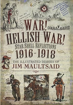 War! Hellish War! Star Shell Reflections 1916-1918: The Illustrated Diaries of Jim Maultsaid