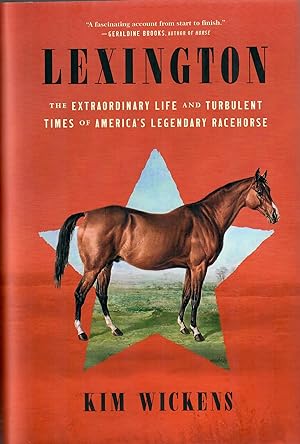 Lexington; The Extraordinary Life and Turbulent Times of America's Legendary Racehorse