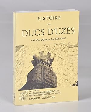 Histoire des Ducs d'Uzès, suivie d'une notice sur leur Château Ducal