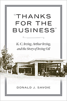 "Thanks for the Business": K.C. Irving, Arthur Irving, and the Story of Irving Oil; signed by Art...