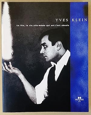 Yves Klein. La vie, la vie elle-même qui est l'art absolu.