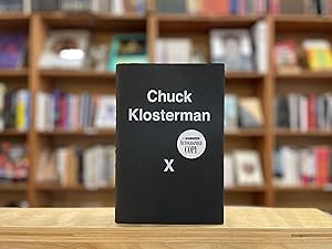 Chuck Klosterman X: A Highly Specific, Defiantly Incomplete History of the Early 21st Century