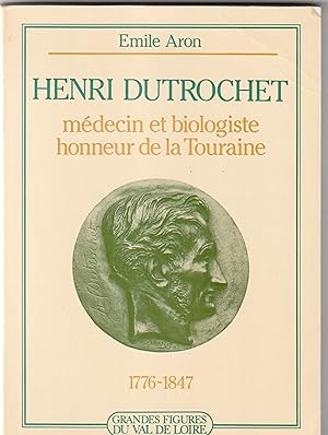 Henri Dutrochet, médecin et biologiste, honneur de la Touraine. 1776-1847