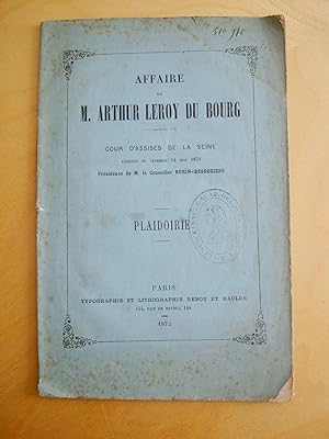 Affaire de M. Arthur Leroy du Bourg Cours d'Assises de la Seine audience du vendredi 14 juin 1872...