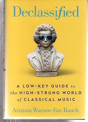 Declassified: A Low-Key Guide to the High-Strung World of Classical Music