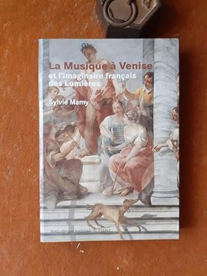 La Musique à Venise et l'imaginaire français des Lumières daprès les sources vénitiennes conserv...