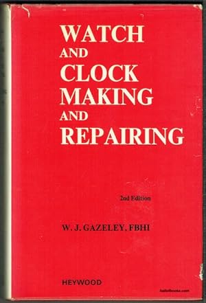 Watch And Clock Making And Repairing: Dealing With The Construction And Repair Of Watches, Clocks...