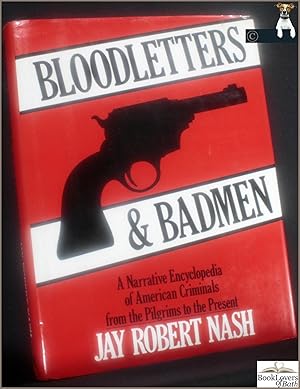 Bloodletters and Badmen: A Narrative Encyclopedia of American Criminals from the Pilgrims to the ...