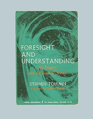 Foresight and Understanding : Enquiry into the Aims of Science by Stephen Toulmin. Foreword by Ja...