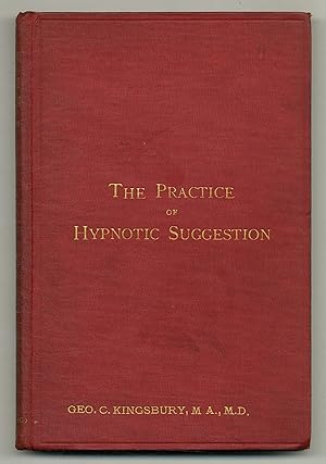 The Practice of Hypnotic Suggestion: Being an Elementary Handbook for the Use of the Medical Prof...