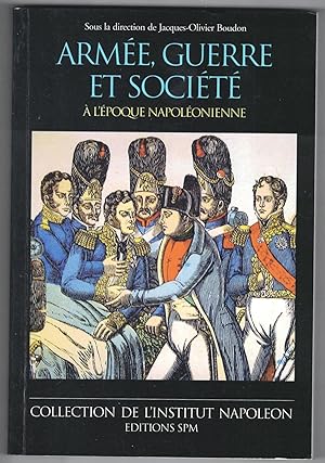 Armée, Guerre et société à l'époque napoléonienne. Actes du colloque organisé par l'Institut Napo...