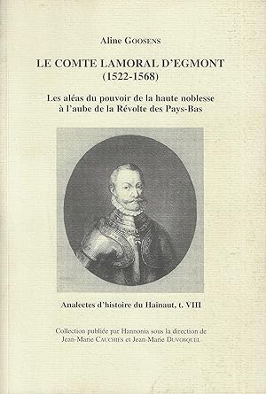 LE COMTE LAMORAL D'EGMONT (1522-1568)-Les aléas du pouvoir de la haute noblesse à l'aube de la ré...