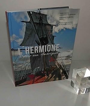 L'Hermione retour aux Amériques : le journal de bord & le manuel du gabier. Photographies, Nigel ...