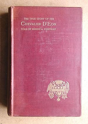 The True Story of the Chevalier D'Eon. His Experiences and His Metamorphoses in France, Russia, G...