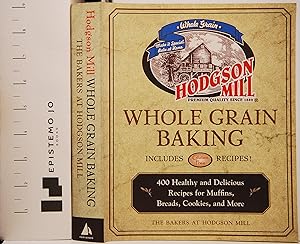 Hodgson Mill Whole Grain Baking: 400 Healthy and Delicious Recipes for Muffins, Breads, Cookies, ...