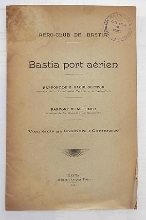 Aero-Club de Bastia. Bastia port aérien. Rapport de Raoul Guitton. Rapport de Texier. Voeu émis p...