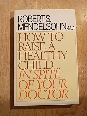 How to Raise A Healthy Child. In Spite of Your Doctor