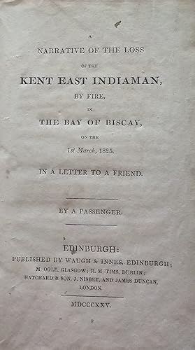 Narrative of the Loss of the Kent Indiaman, by Fire, in the Bay of Biscay on the 1st March 1825. ...