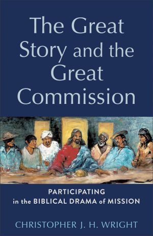 The Great Story and the Great Commission: Participating in the Biblical Drama of Mission (Acadia ...