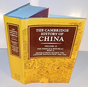 THE CAMBRIDGE HISTORY OF CHINA, Vol. 15 ; The People’s Republic, part 2 ; Revolutions within the ...