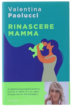 RINASCERE MAMMA. Manuale di sopravvivenza per neogenitori [1a edizione, nuovo]: