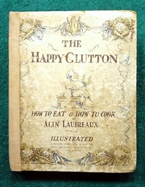 The Happy Glutton."How to Eat and How to Cook" An essay on cooking considered both as a Fine Art ...