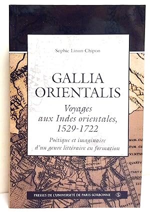 Gallia orientalis. Voyages aux Indes orientales (1522-1722). Poétique et imaginaire d'un genre li...