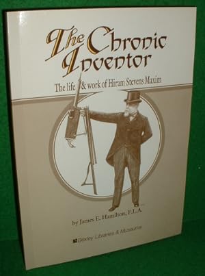 THE CHRONIC INVENTOR The Life & Work of Hiram Stevens Maxim [1840-1916]