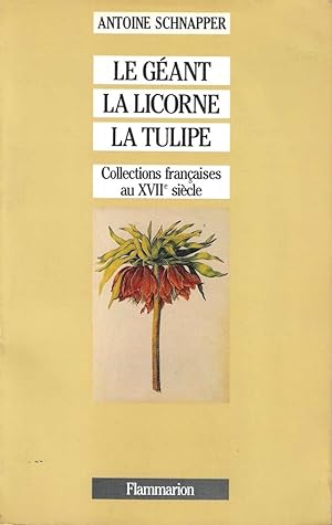 Le géant, la licorne et la tulipe. Collections et collectionneurs dans la France du XVIIe siècle:...